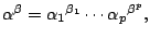 $
\alpha^\beta={\alpha_1}^{\beta_1} \cdots {\alpha_p}^{\beta^p},
$